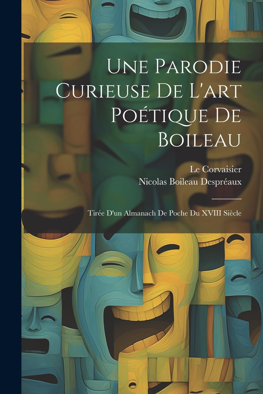 Une Parodie Curieuse De L'art Poétique De Boileau: Tirée D'un Almanach De Poche Du XVIII Siècle (French Edition)