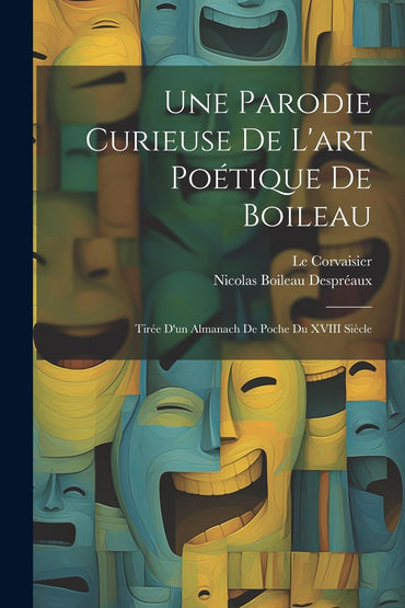 Une Parodie Curieuse De L'art Poétique De Boileau: Tirée D'un Almanach De Poche Du XVIII Siècle (French Edition)