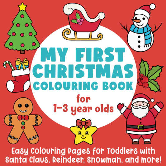 My First Christmas Colouring Book for 1-3 Year Olds: Easy Colouring Pages for Toddlers with Santa Claus, Reindeer, Snowm