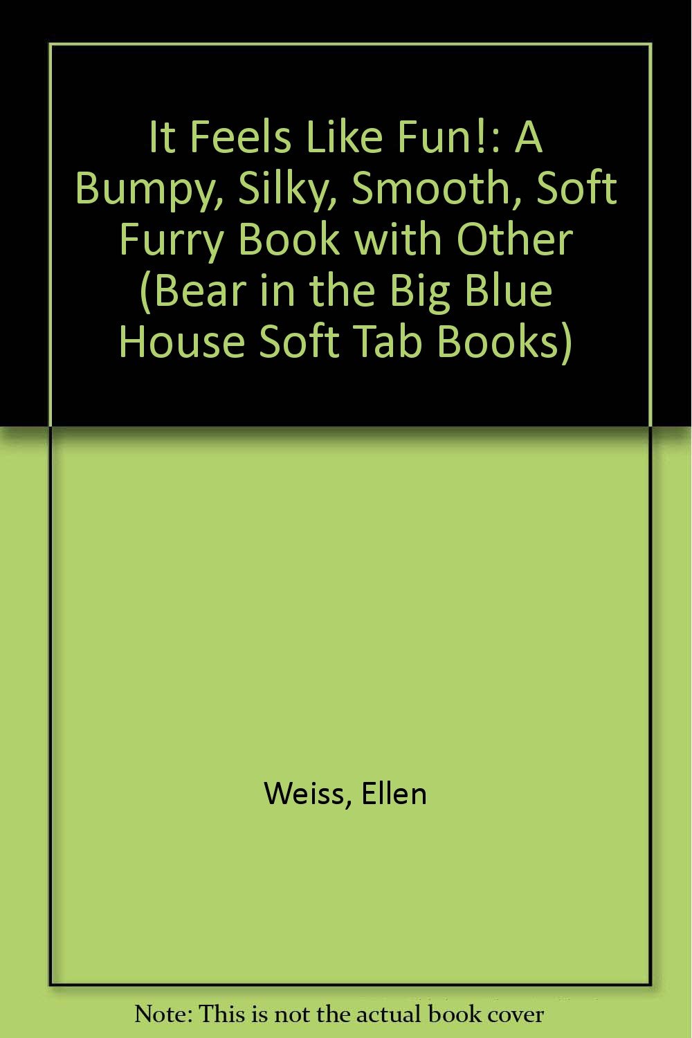 It Feels Like Fun!: A Bumpy, Silky, Smooth, Soft Furry Book (Bear in the Big Blue House Soft Tab Books)