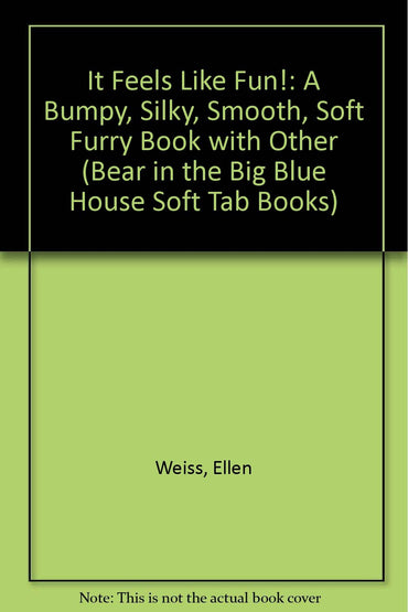 It Feels Like Fun!: A Bumpy, Silky, Smooth, Soft Furry Book (Bear in the Big Blue House Soft Tab Books)
