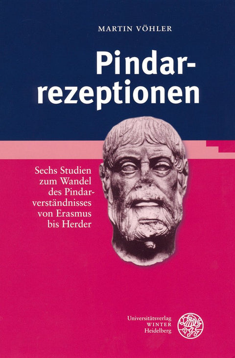 Pindarrezeptionen: Sechs Studien Zum Wandel Des Pindarverstandnisses Von Erasmus Bis Herder (Bibliothek Der Klassischen 