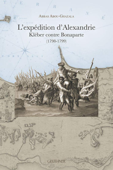 L'expédition d'Alexandrie : Kléber contre Bonaparte (1798-1799)