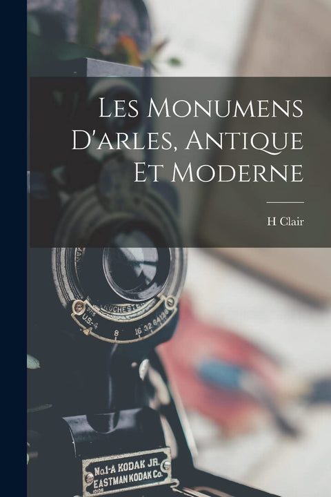 Les Monumens D'arles, Antique Et Moderne (French Edition)