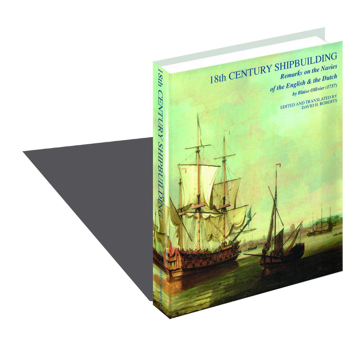 18th Century Shipbuilding: Remarks on the Navies of the English and the Dutch from Observations Made at Their Dockyards 