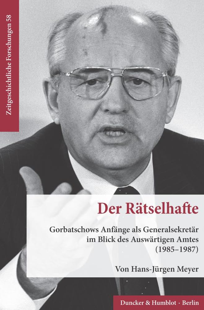 Der Ratselhafte: Gorbatschows Anfange ALS Generalsekretar Im Blick Des Auswartigen Amtes (1985-1987) (Zeitgeschichtliche