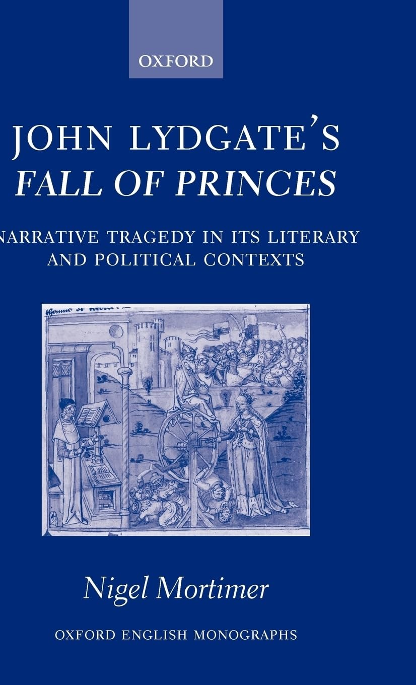 John Lydgate's Fall of Princes: Narrative Tragedy in Its Literary and Political Contexts (Oxford English Monographs)