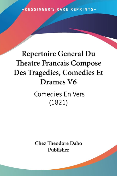 Repertoire General Du Theatre Francais Compose Des Tragedies, Comedies Et Drames V6: Comedies En Vers (1821) (French Edi