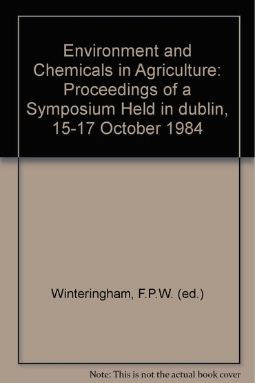 Environment and Chemicals in Agriculture: Proceedings of a Symposium Held in dublin, 15-17 October 1984