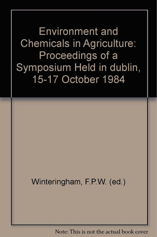 Environment and Chemicals in Agriculture: Proceedings of a Symposium Held in dublin, 15-17 October 1984
