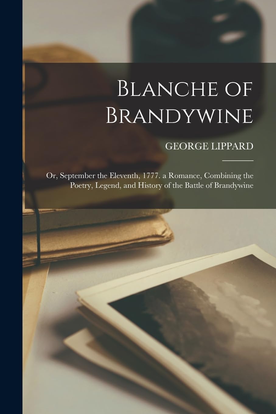 Blanche of Brandywine: Or, September the Eleventh, 1777. a Romance, Combining the Poetry, Legend, and History of the Bat