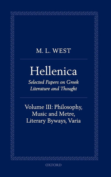 Hellenica: Volume III: Philosophy, Music and Metre, Literary Byways, Varia
