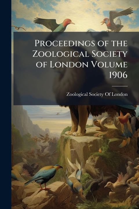 Proceedings of the Zoological Society of London Volume 1906: =, pp. 463-1052 (May-Dec.)