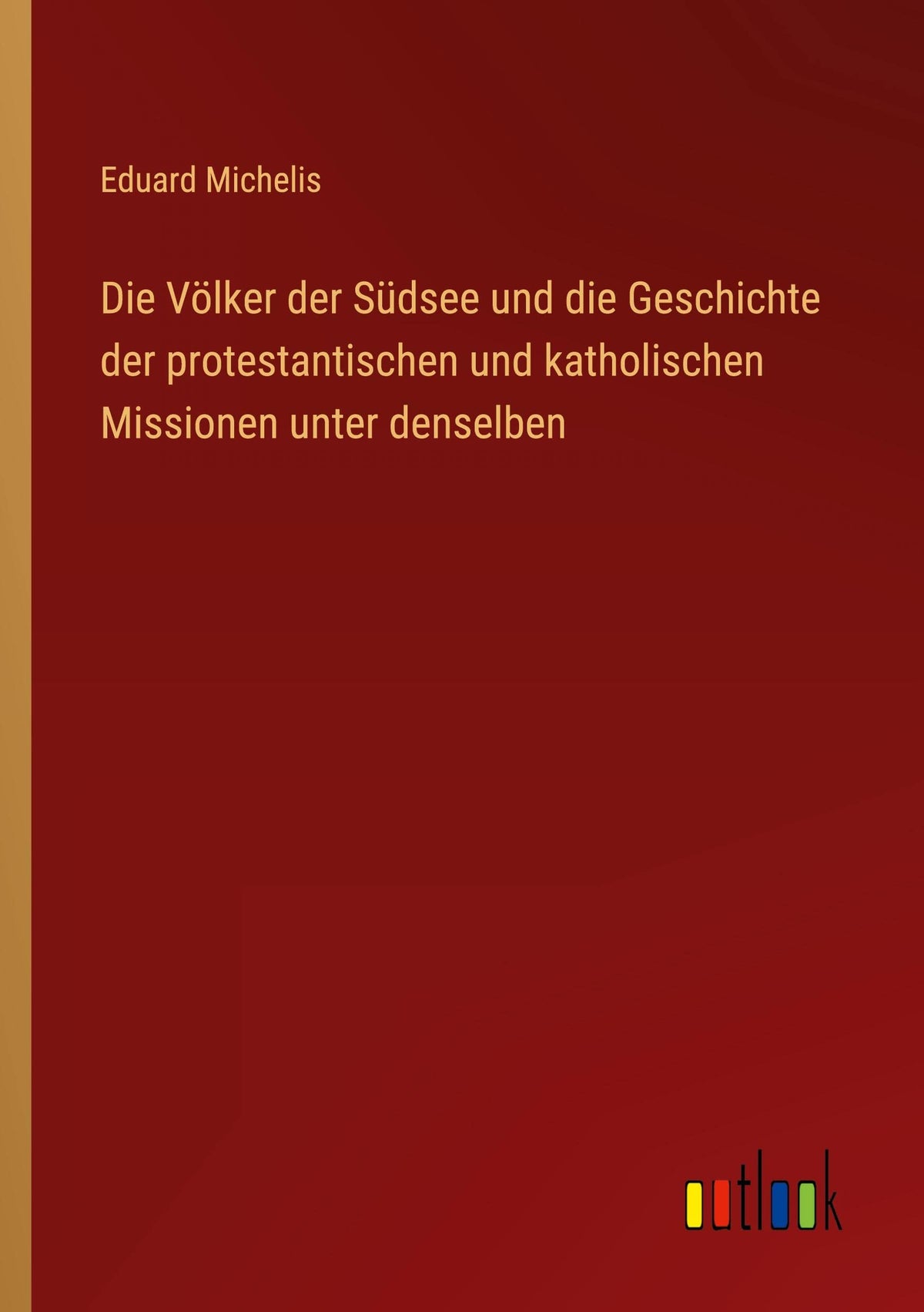 Die Völker der Südsee und die Geschichte der protestantischen und katholischen Missionen unter denselben (German Edition