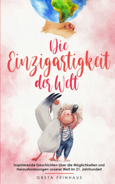 Die Einzigartigkeit der Welt: Inspirierende Geschichten über die Möglichkeiten und Herausforderungen unserer Welt im 21.