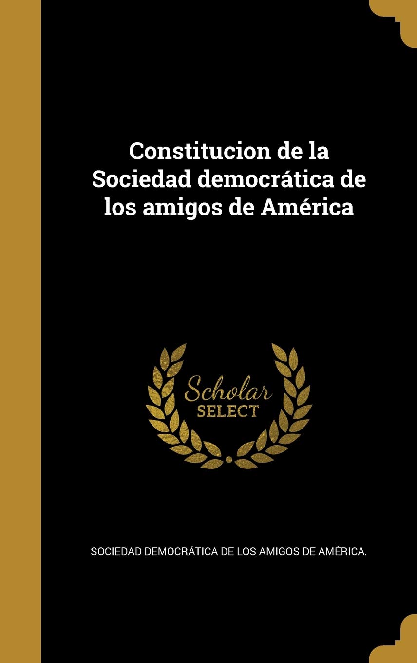Constitucion de la Sociedad democrática de los amigos de América (Spanish Edition)