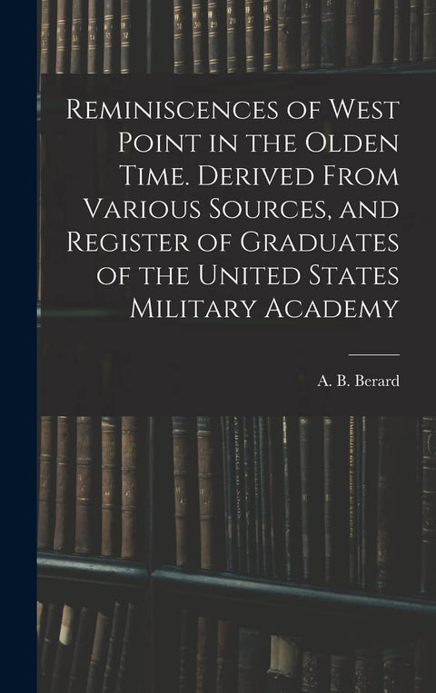 Reminiscences of West Point in the Olden Time. Derived From Various Sources, and Register of Graduates of the United Sta