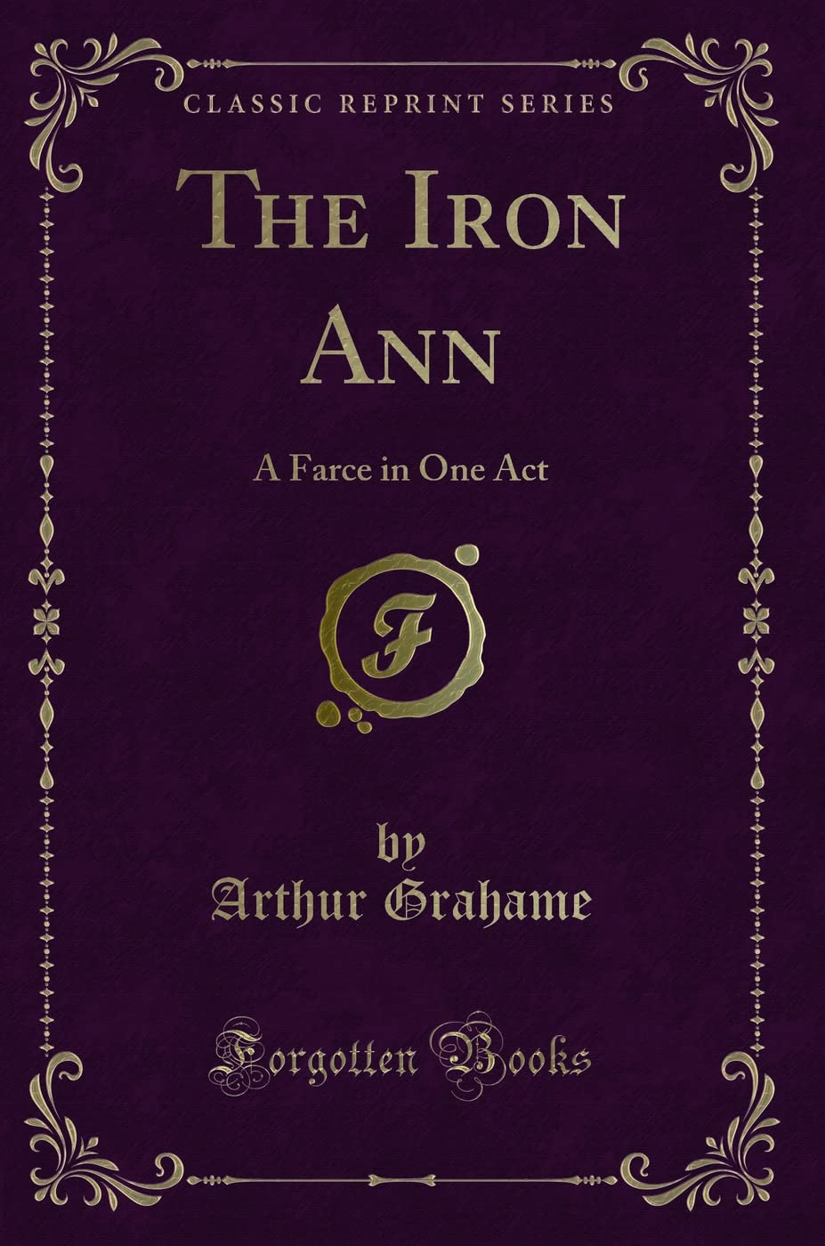 The Iron Ann: A Farce in One Act (Classic Reprint)