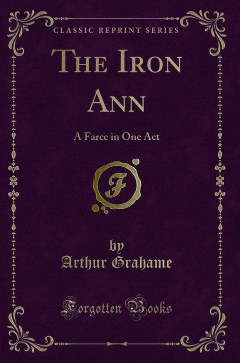 The Iron Ann: A Farce in One Act (Classic Reprint)
