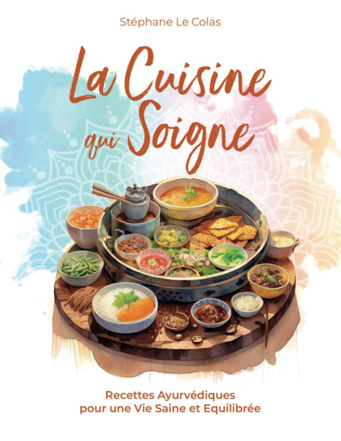 La Cuisine qui Soigne: Recettes Ayurvédiques pour une Vie Saine et Equilibrée (Cours de Praticien en Ayurvéda) (French E