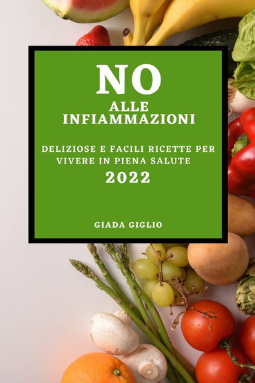 No Alle Infiammazioni 2022: Deliziose E Facili Ricette Per Vivere in Piena Salute (Italian Edition)