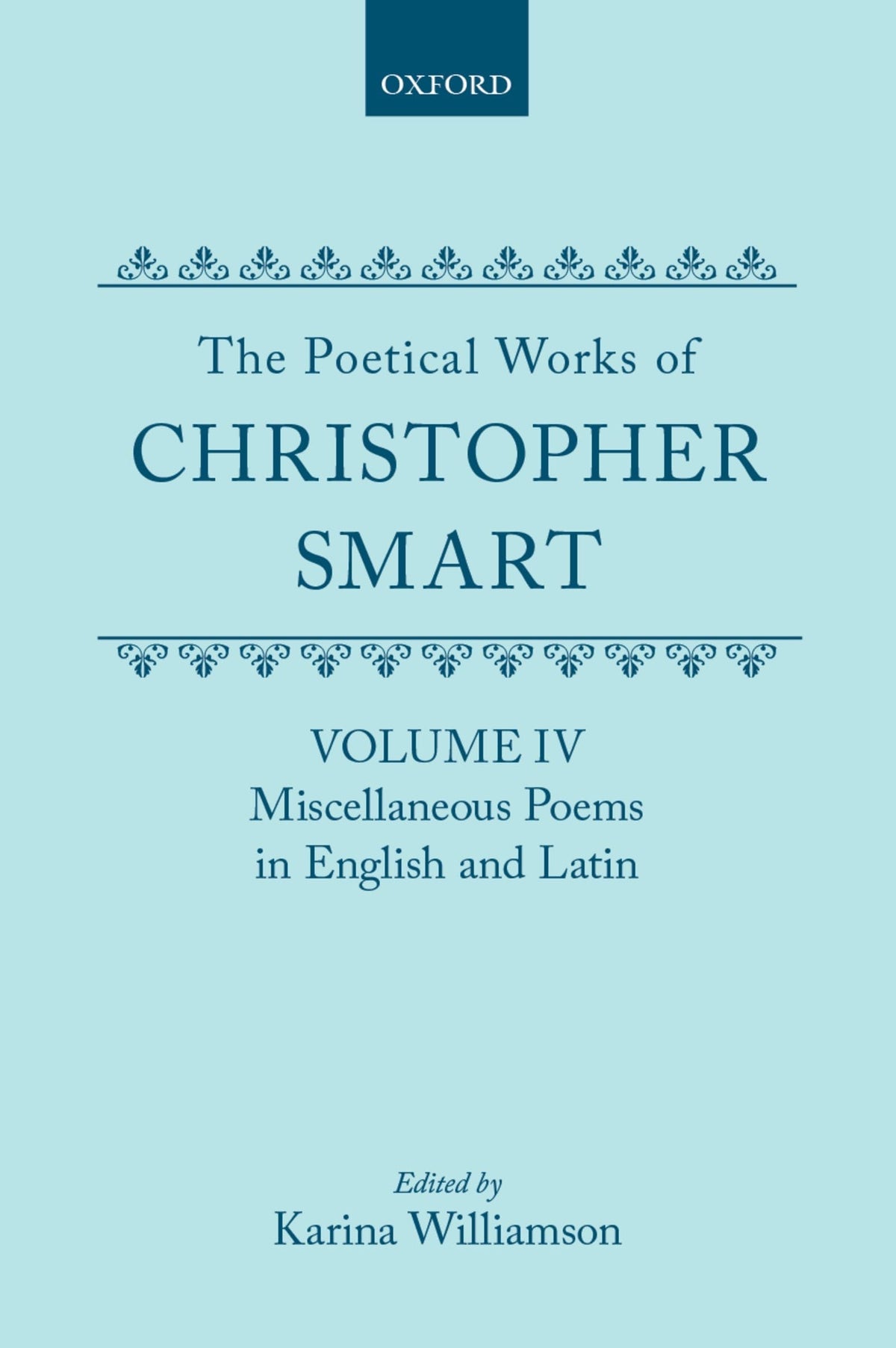 The Poetical Works of Christopher Smart: Volume IV: Miscellaneous Poems, English and Latin (|c OET |t Oxford English Tex