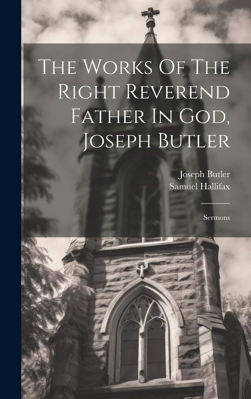 The Works Of The Right Reverend Father In God, Joseph Butler: Sermons