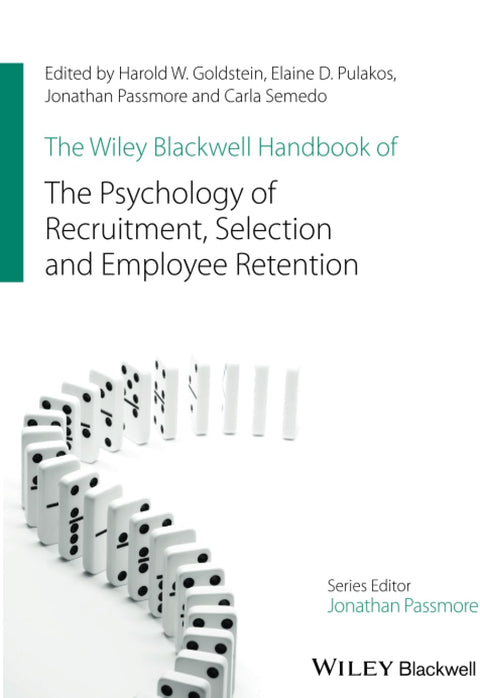 The Wiley Blackwell Handbook of the Psychology of Recruitment, Selection and Employee Retention (Wiley-Blackwell Handbooks in Organizational Psycholog
