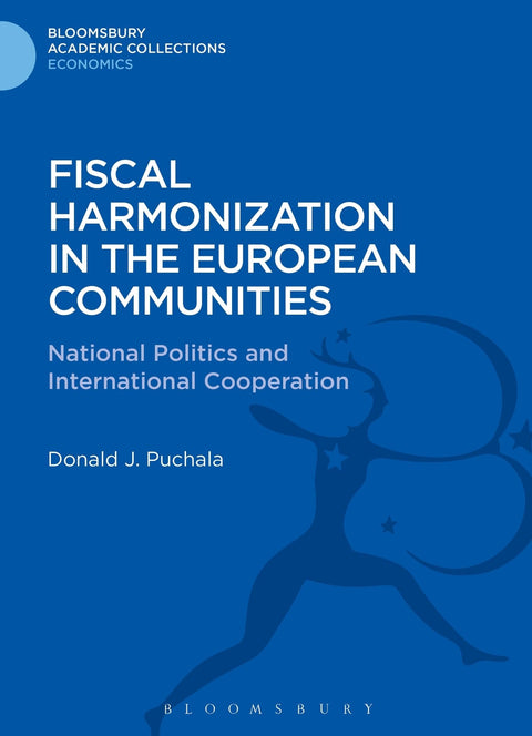Fiscal Harmonization in the European Communities: National Politics and International Cooperation (Bloomsbury Academic C
