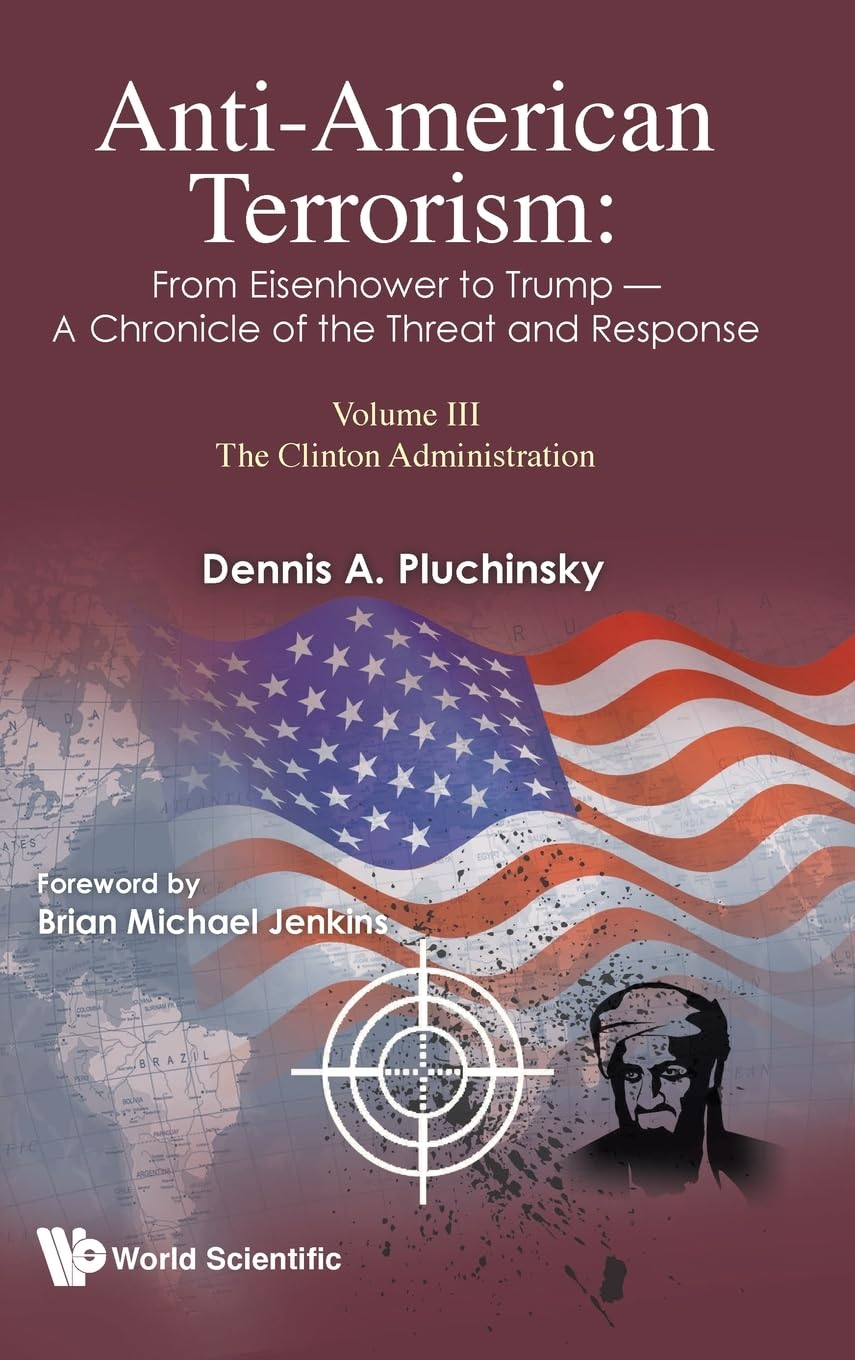 Anti-American Terrorism: From Eisenhower to Trump — A Chronicle of the Threat and Response: Volume III — The Clinton Administration