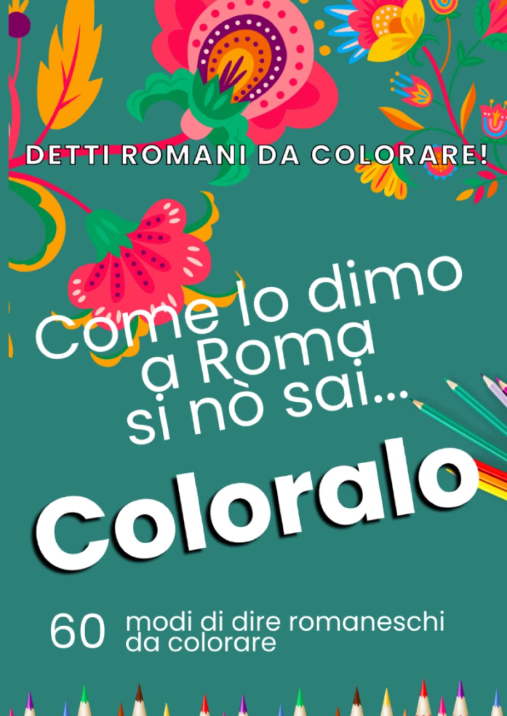 Detti Romani da Colorare! 60 Mandala con 60 detti Romaneschi da colorare per adulti e bambini, Motivi Floreali da colora