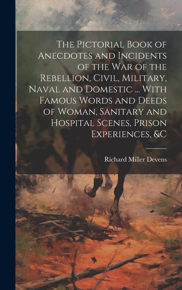 The Pictorial Book of Anecdotes and Incidents of the war of the Rebellion, Civil, Military, Naval and Domestic ... With 