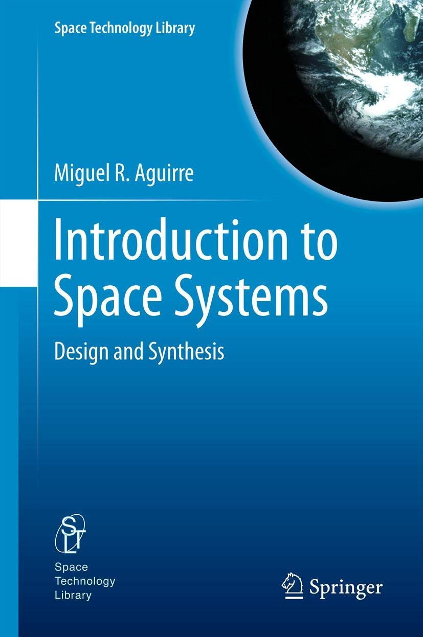 Introduction to Space Systems: Design and Synthesis (Space Technology Library, 27)