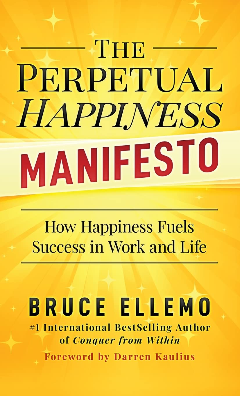 The Perpetual Happiness Manifesto: How Happiness Fuels Success in Work and Life