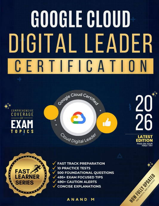 GOOGLE CLOUD DIGITAL LEADER | FAST TRACK PREPARATION, 10 PRACTICE TESTS, 500 FOUNDATIONAL QUESTIONS, 495+ EXAM FOCUSED TIPS, 490+ CAUTION ALERTS AND C