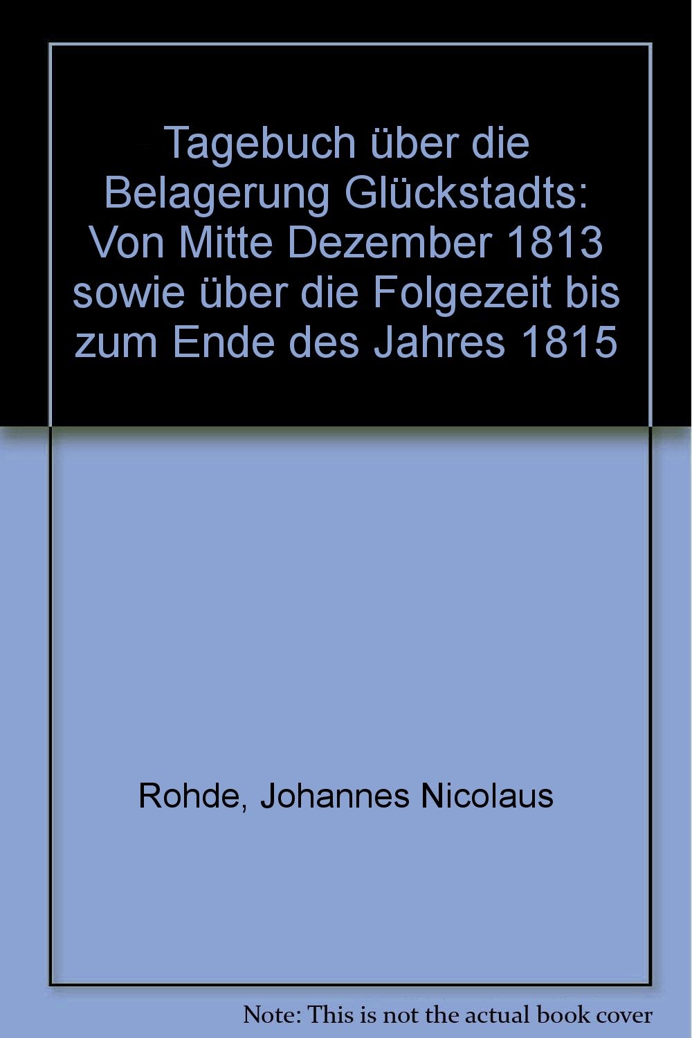 Tagebuch über die Belagerung Glückstadts: Von Mitte Dezember 1813 sowie über die Folgezeit bis zum Ende des Jahres 18