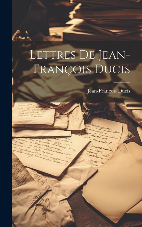 Lettres De Jean-François Ducis (French Edition)