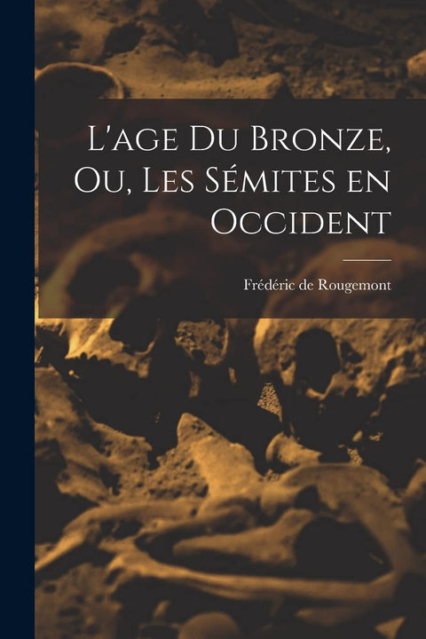 L'age du Bronze, ou, Les Sémites en Occident (French Edition)