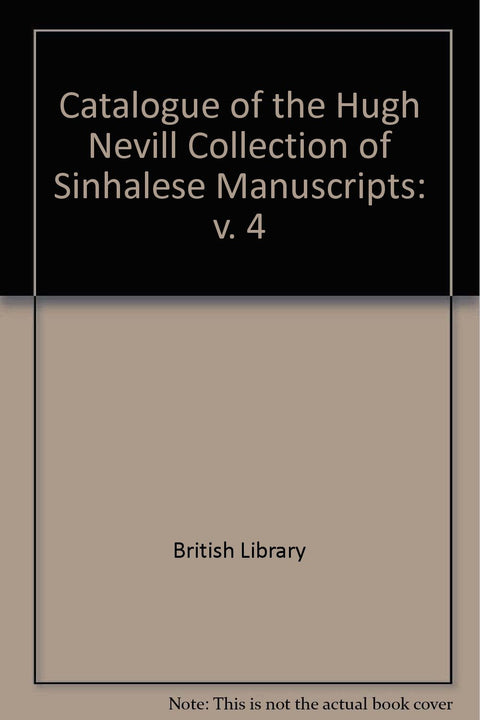 Catalogue of the Hugh Nevill Collection of Sinhalese Manuscripts in the British Library: Vol 4