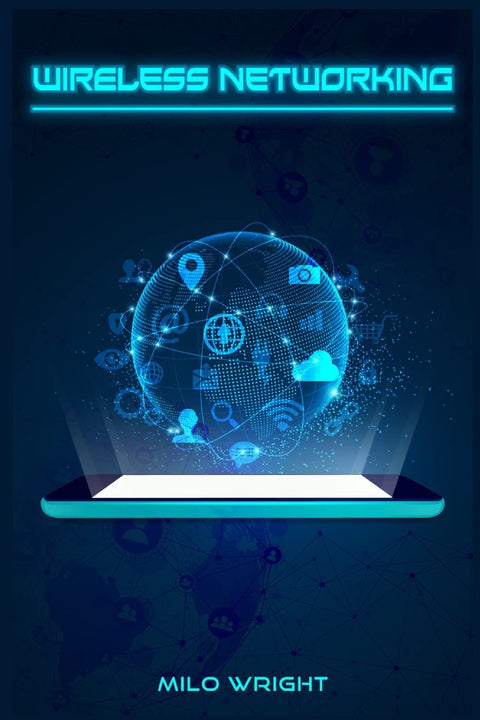 Wireless Networking: Understanding Wireless Technology@@ Network Security@@ Computer Architecture@@ and Communications Systems (2022 Guide for Beginners)