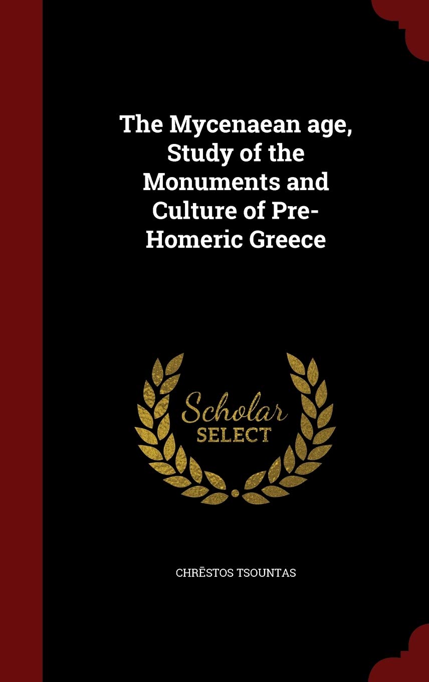 The Mycenaean age, Study of the Monuments and Culture of Pre-Homeric Greece