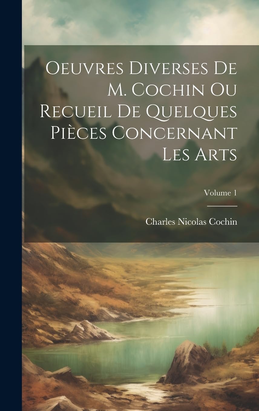 Oeuvres Diverses De M. Cochin Ou Recueil De Quelques Pièces Concernant Les Arts; Volume 1 (French Edition)