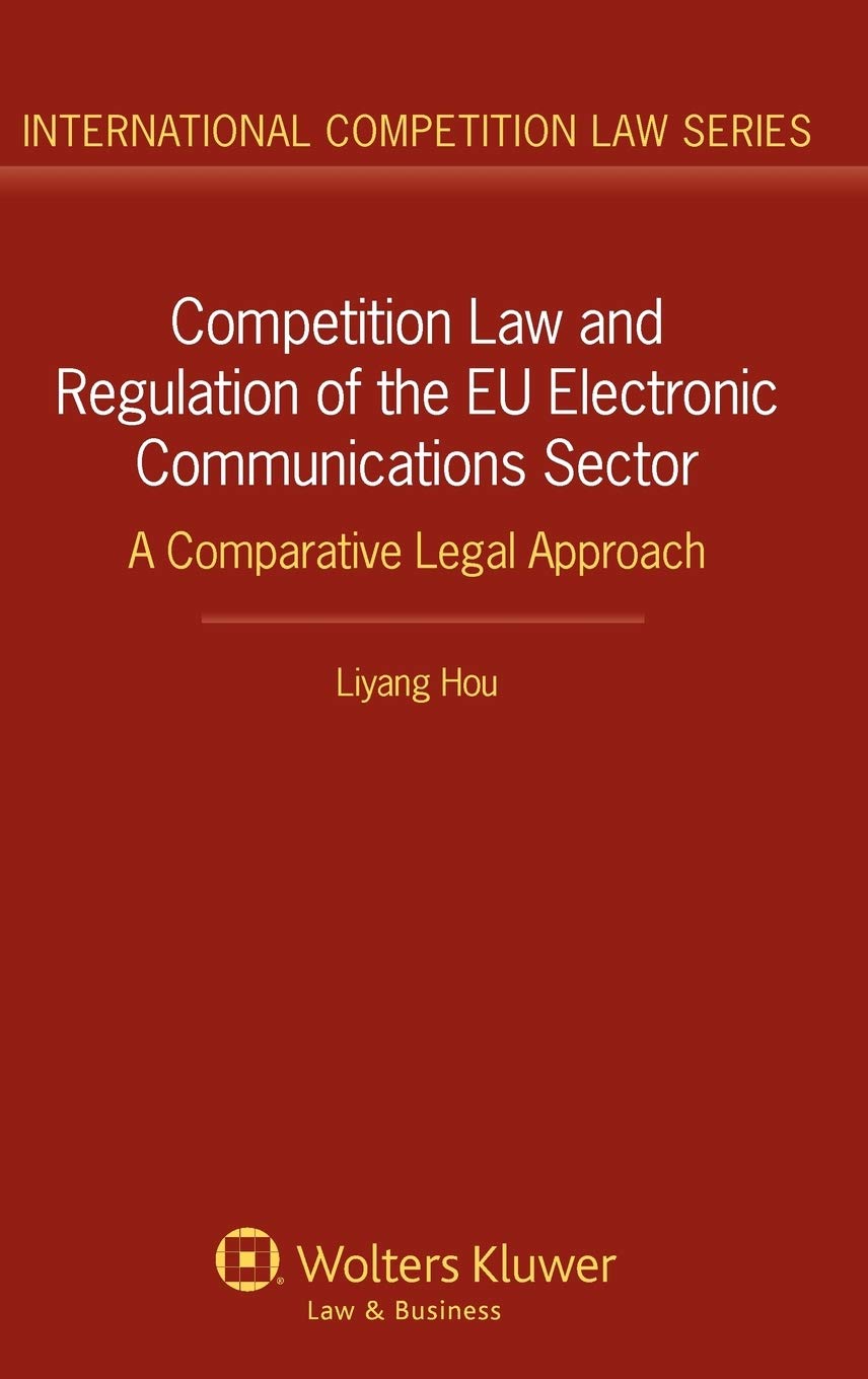 Competition Law and Regulation in the EU Electronic Communications Sector. A Compararative Legal Approach (International