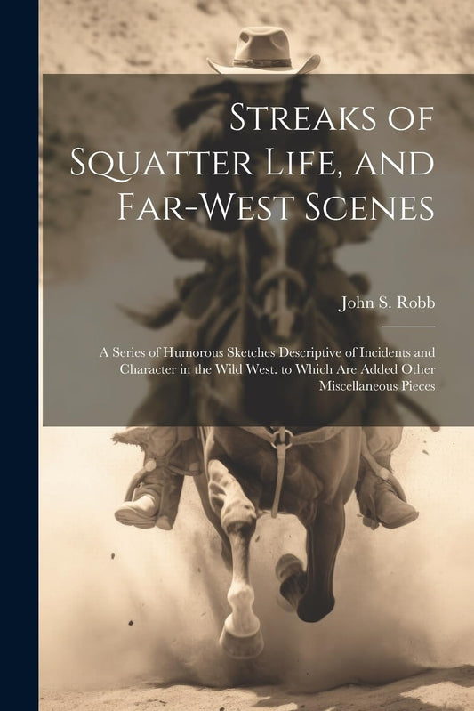 Streaks of Squatter Life, and Far-West Scenes: A Series of Humorous Sketches Descriptive of Incidents and Character in t