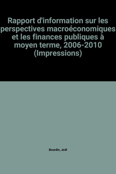 Rapport d'information sur les perspectives macroéconomiques et les finances publiques à moyen terme, 2006-2010 (Impressions)