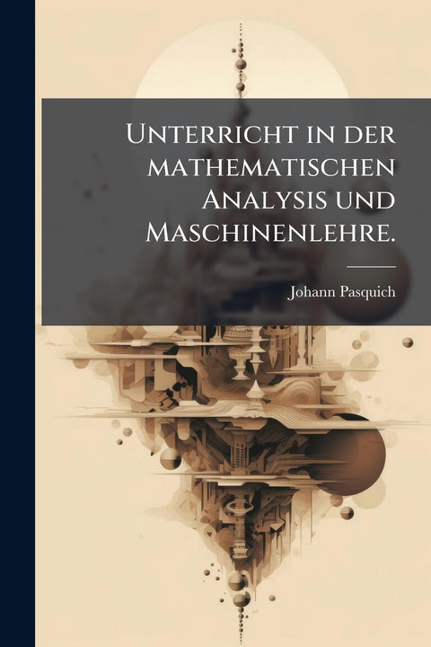 Unterricht in der mathematischen Analysis und Maschinenlehre. (German Edition)