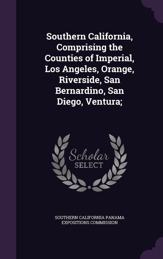 Southern California, Comprising the Counties of Imperial, Los Angeles, Orange, Riverside, San Bernardino, San Diego, Ven