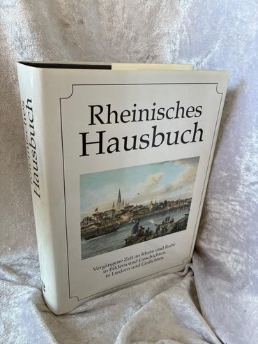 Rheinisches Hausbuch: Vergangene Zeit an Rhein und Ruhr in Bildern und Geschichten, in Liedern und Gedichten