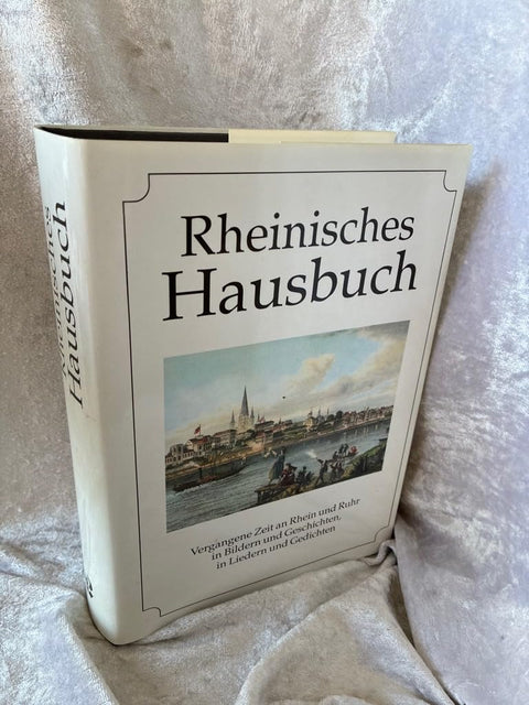 Rheinisches Hausbuch: Vergangene Zeit an Rhein und Ruhr in Bildern und Geschichten, in Liedern und Gedichten