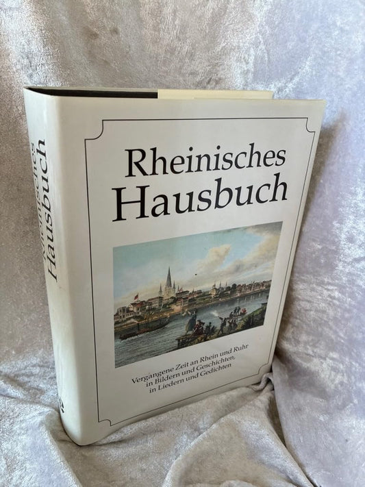 Rheinisches Hausbuch: Vergangene Zeit an Rhein und Ruhr in Bildern und Geschichten, in Liedern und Gedichten
